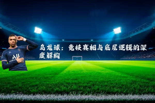 乌龙球:竞技真相与底层逻辑的深度解构