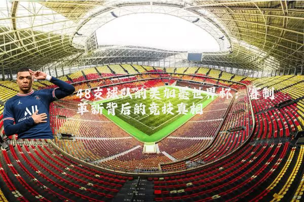 48支球队的美加墨世界杯：赛制革新背后的竞技真相