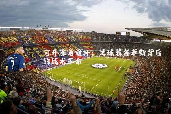 可升降角旗杆：足球装备革新背后的战术革命